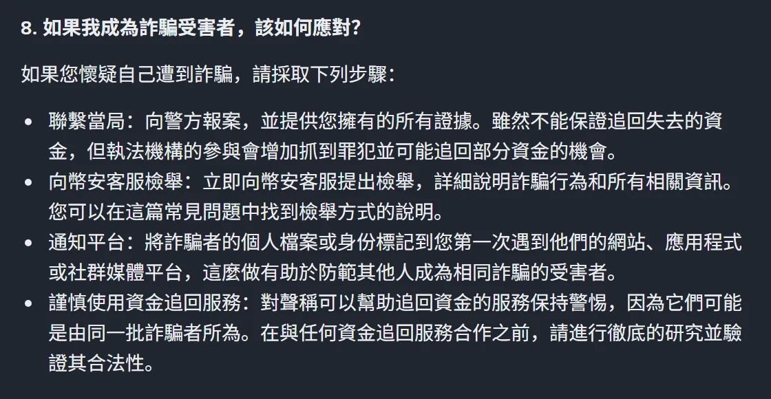 幣安繁體中文防詐說明頁第 8 問,列出遭到詐騙後的四個步驟:聯繫當局向警方報案並提供證據、向幣安客服檢舉並說明詐騙行為、通知第一次遇到對方的網站或社群平台、謹慎使用資金追回服務因為它們可能是由同一批詐騙者所為
